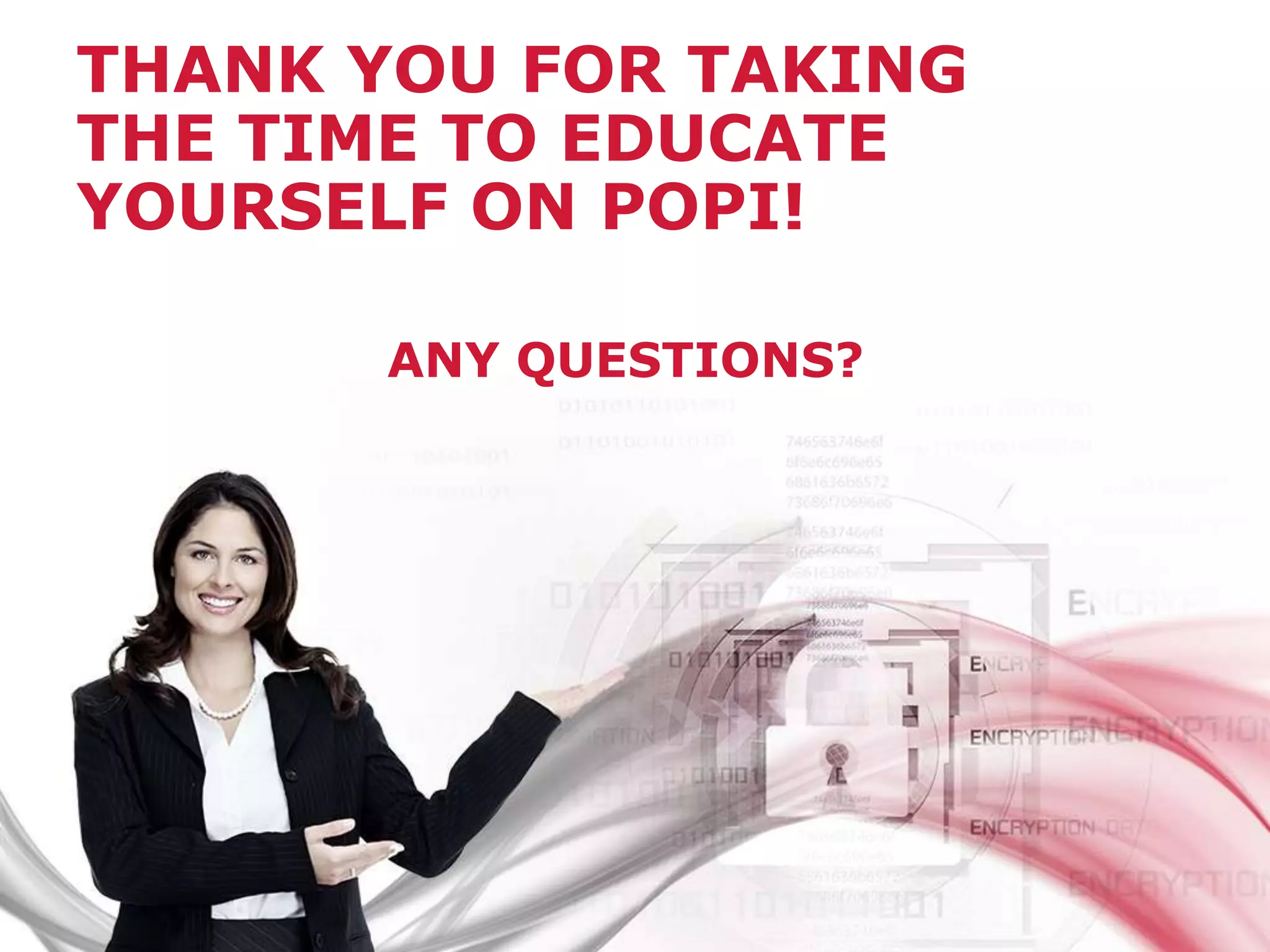 ANY QUESTIONS?
THANK YOU FOR TAKING
THE TIME TO EDUCATE
YOURSELF ON POPI!
 