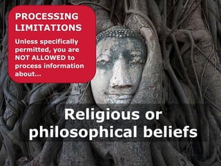 Religious or
philosophical beliefs
PROCESSING
LIMITATIONS
Unless specifically
permitted, you are
NOT ALLOWED to
process information
about…
 