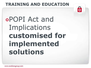 TRAINING AND EDUCATION
POPI Act and
Implications
customised for
implemented
solutions
 