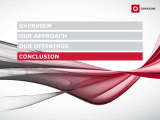 OVERVIEW
OUR APPROACH
OUR OFFERINGS
CONCLUSION
 