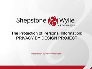 Presentation by Verlie Oosthuizen
The Protection of Personal Information:
PRIVACY BY DESIGN PROJECT
 