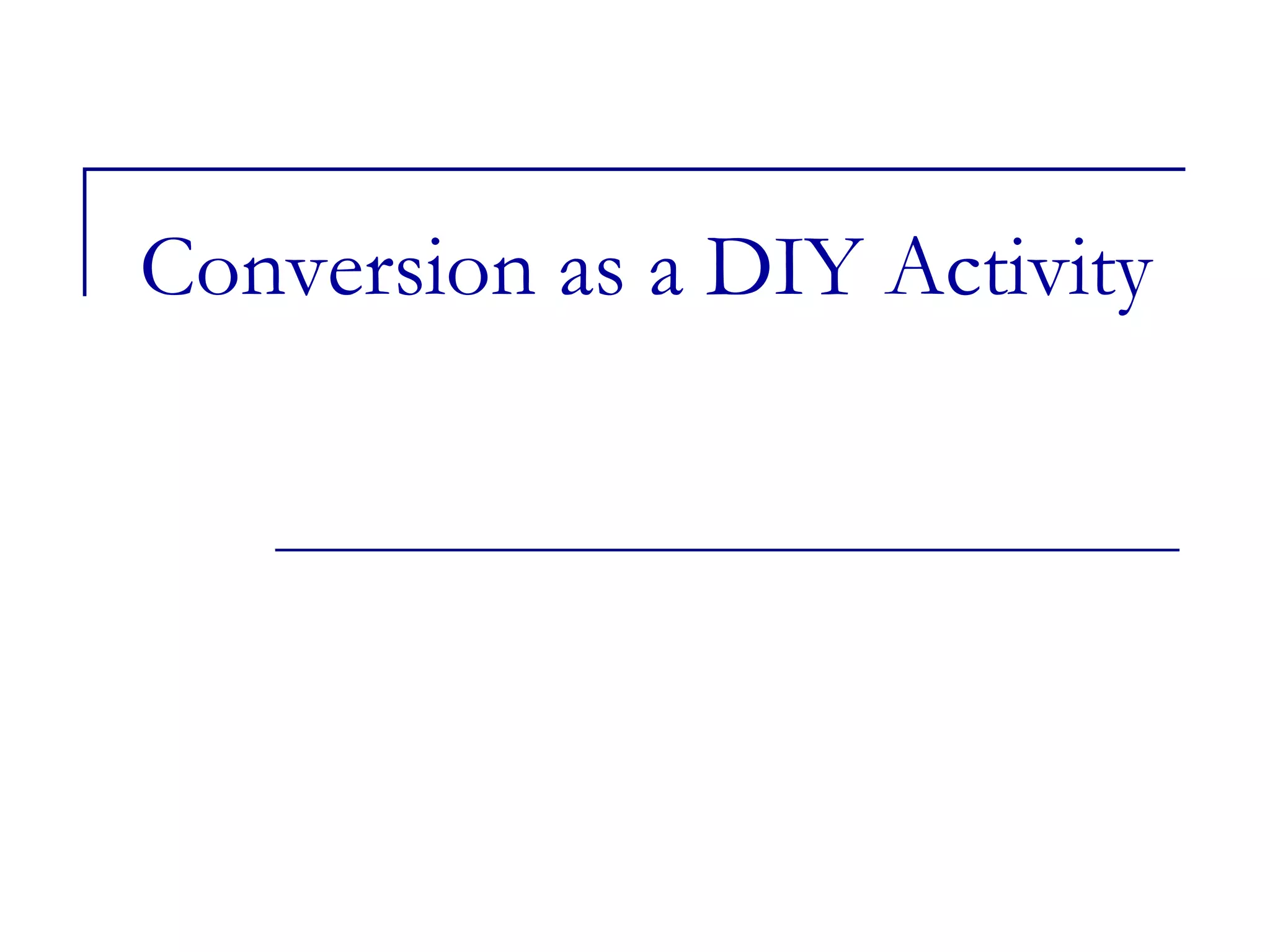Conversion as a DIY Activity 
