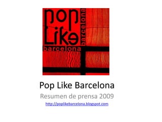 Pop Like Barcelona Resumen de prensa 2009 http://poplikebarcelona.blogspot.com 