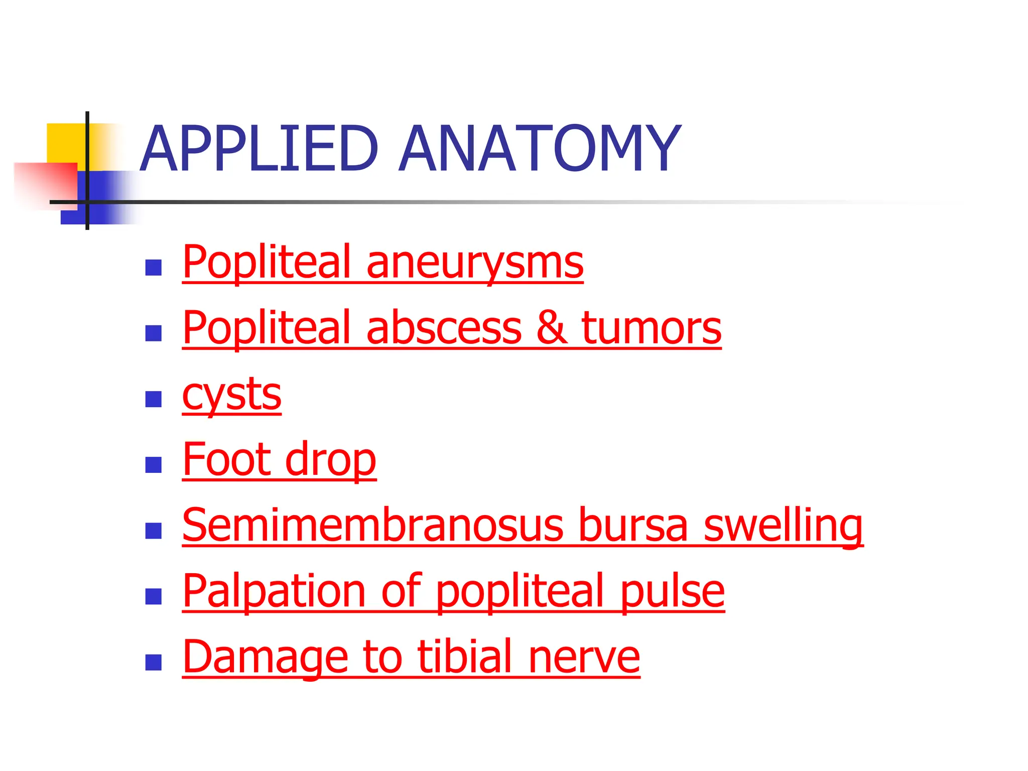 APPLIED ANATOMY
 Popliteal aneurysms
 Popliteal abscess & tumors
 cysts
 Foot drop
 Semimembranosus bursa swelling
 Palpation of popliteal pulse
 Damage to tibial nerve
 