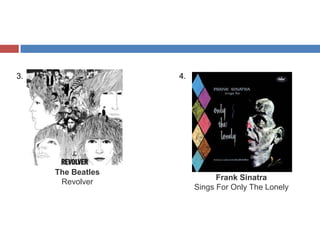 3.

4.

The Beatles
Revolver

Frank Sinatra
Sings For Only The Lonely

 