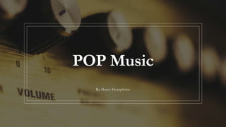 POP Music
By Harry Humphries
 
