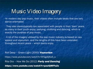 Music Video ImageryMusic Video Imagery
-In modern day pop music, their videos often include beats that are very
dance orie...