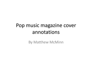 Pop music magazine cover
annotations
By Matthew McMinn

 