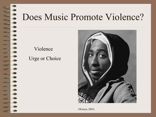 Does Music Promote Violence?
Violence
Urge or Choice
(Watson, 2003)
 