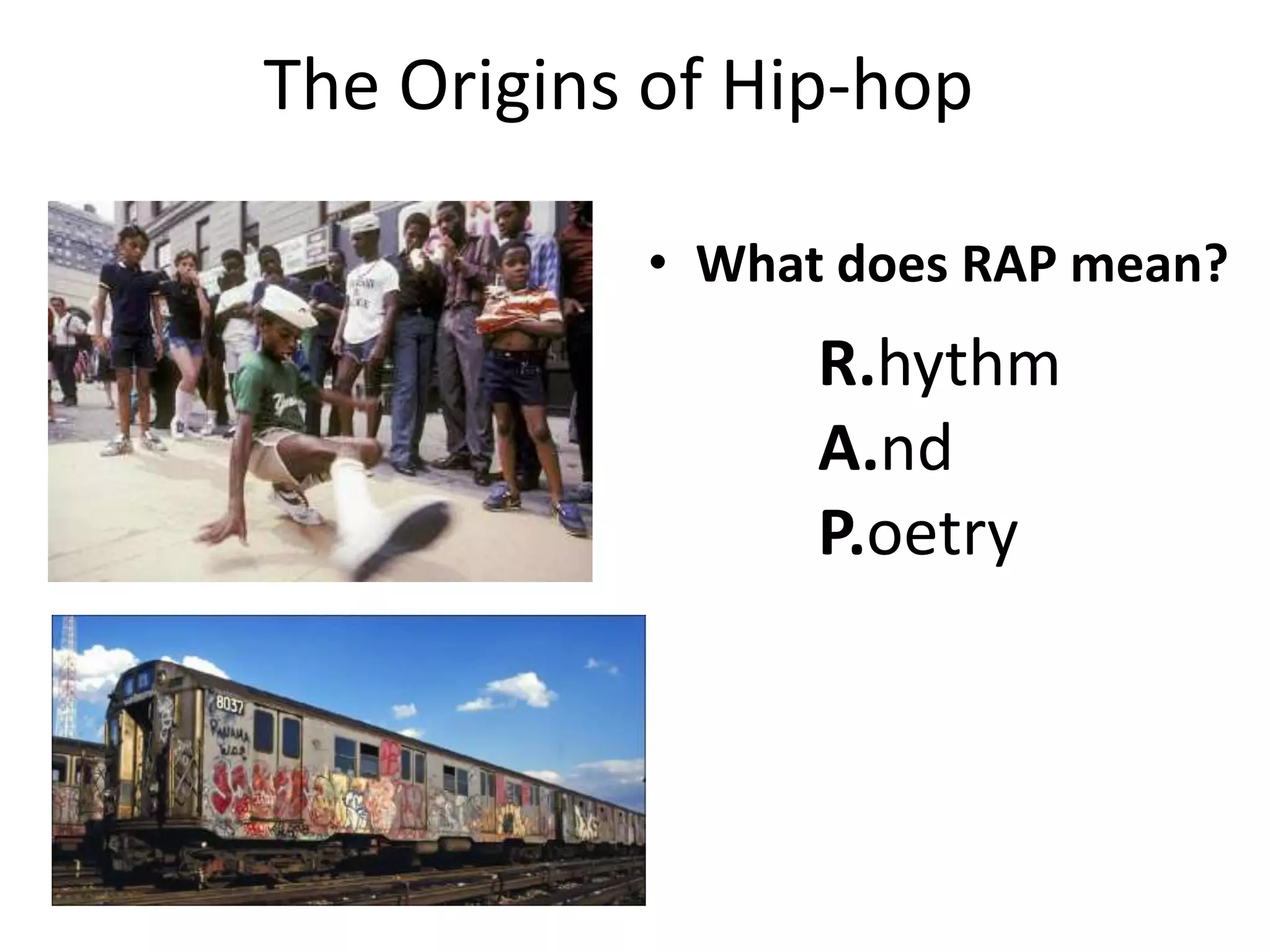 The Origins of Hip-hop
• What does RAP mean?
R.hythm
A.nd
P.oetry
 