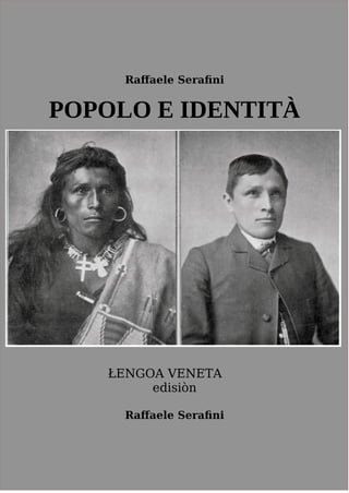 Raffaele Serafini
POPOLO E IDENTITÀ
ŁENGOA VENETA
edisiòn
Raffaele Serafini
 
