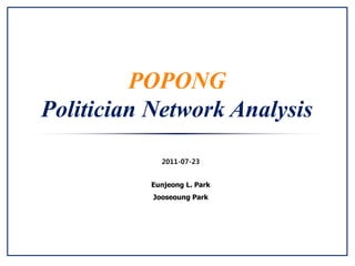 POPONG
Politician Network Analysis
2011-07-23
Eunjeong L. Park
Jooseoung Park
 