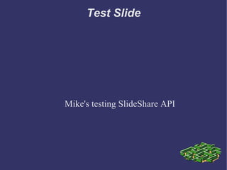 Test Slide Mike's testing SlideShare API 