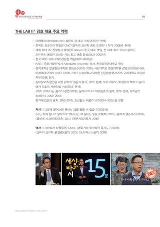INFLUENCE AT WORK & THE LAB h®
03
	 더랩에이치(thelabh.com) 설립자 겸 대표 코치(2007년-현재)
	 한국인 최초이자 유일한 CMCT(설득의 심리학 공인 트레이너 자격; 2008년-현재)
	 세계 최대 PR 컨설팅사 에델만(Edelman) 한국 대표 역임, 전 세계 최고 오피스상(05’),
	 3년 연속 에델만 코리아 사상 최고 매출 달성(2004-2007년)
	 한국 MSD 커뮤니케이션팀장 역임(2001-2002년)
	 KAIST 문화기술학 박사; Marquette University 석사; 한국외국어대학교 학사
	 경희대학교 언론정보대학원 겸임교수(2015-2016), 서강대학교 영상대학원 겸임교수(2005-06),
	 이화여대 (2008), KAIST (2008-2012), 서강대학교 대학원 신문방송학과(2011) 고려대학교 미디어
	 학부(2018) 강의
	 동아일보(직장인을 위한 김호의 ‘생존의 방식’, 2016-현재), SBS 라디오 <최영아의 책하고 놀자>
	 에서 김호의 서바이벌 키트(2013-현재),
	 JTBC <차이나는 클라스>강연 (2018), 동아비즈니스리뷰(김호의 쿵후, 2016-현재, 위기관리
	 트레이닝, 2009-2010),
	 한겨레(김호의 궁지, 2010-2014), 조선일보 위클리 비즈(2014-2015) 등 진행
	 저서│<그렇게 물어보면 원하는 답을 들을 수 없습니다>(2019),
	 <나는 이제 싫다고 말하기로 했다(나는 왜 싫다는 말을 못할까>(2016), <쿨하게 생존하라>(2014), 
	 <쿨하게 사과하라>(공저, 2011), <평판사회>(공저, 2015)
	 역서│<사람일까 상황일까> (2019), <메이커의 뚝딱뚝딱 목공도구>(2018),
	 <설득의 심리학-완결편>(공역, 2015), <쏘리웍스> (공역, 2009)
THE LAB hⓇ
김호 대표 주요 약력
 