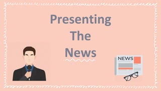 Presenting
The
News
 