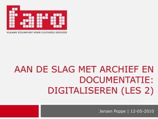 Aan de slag met Archief en documentatie:digitaliseren (Les 2) Jeroen Poppe | 12-05-2010 