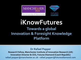 iKnowFutures
        Towards a global
Innovation & Foresight Knowledge
            Platform
 