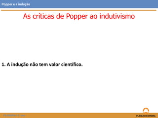 As críticas de Popper ao indutivismo
1. A indução não tem valor científico.
FILOSOFIA 11.º ano
Popper e a indução
 