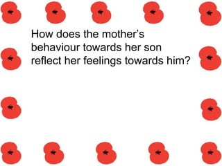 How does the mother’s
behaviour towards her son
reflect her feelings towards him?
 