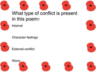 What type of conflict is present
in this poem?
Internal
Character feelings
External conflict
Worry
 