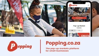 Popping.co.za
The pop-up markets platform
for small businesses
 