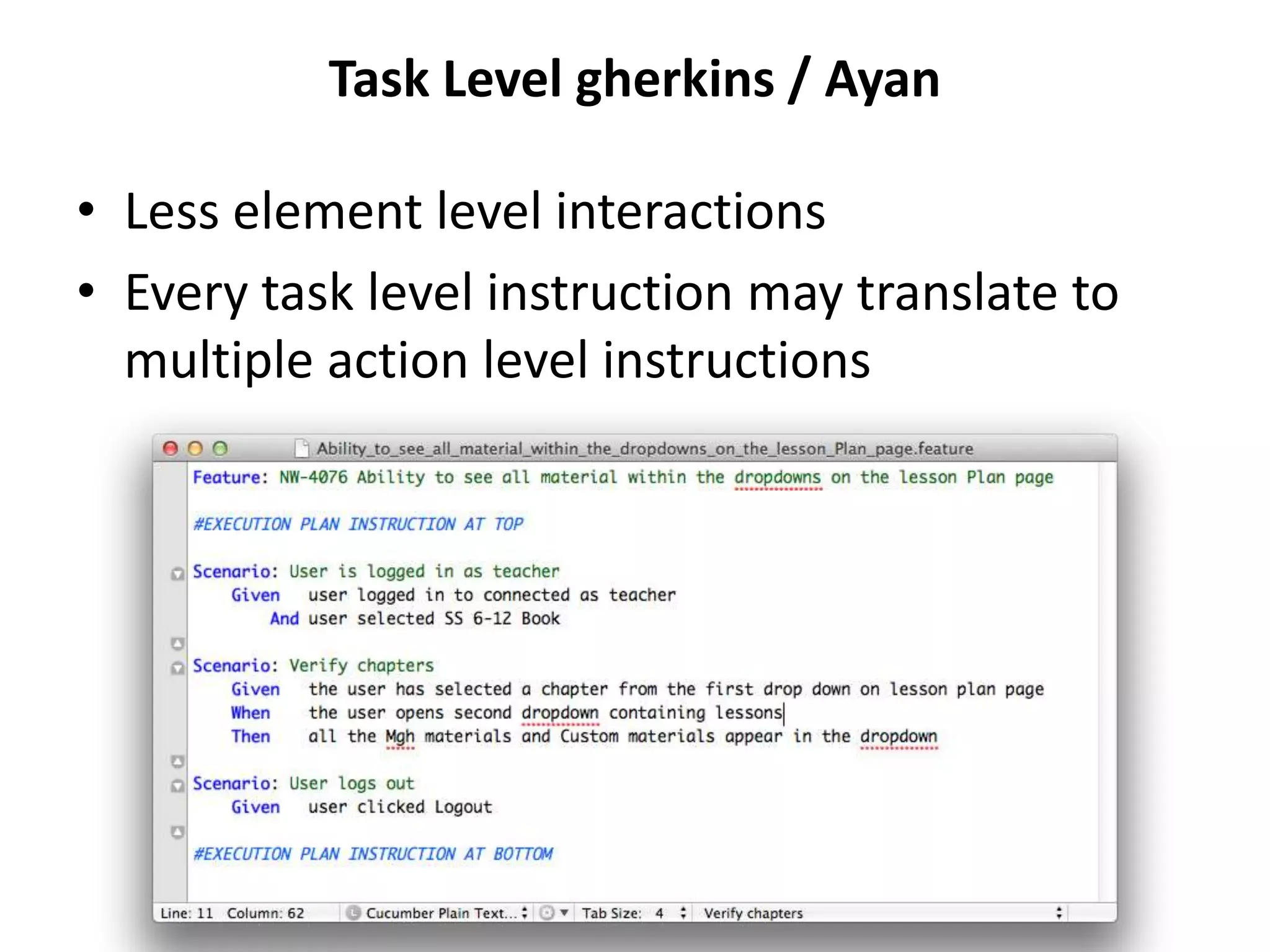 Task Level gherkins / Ayan

• Less element level interactions
• Every task level instruction may translate to
  multiple action level instructions
 