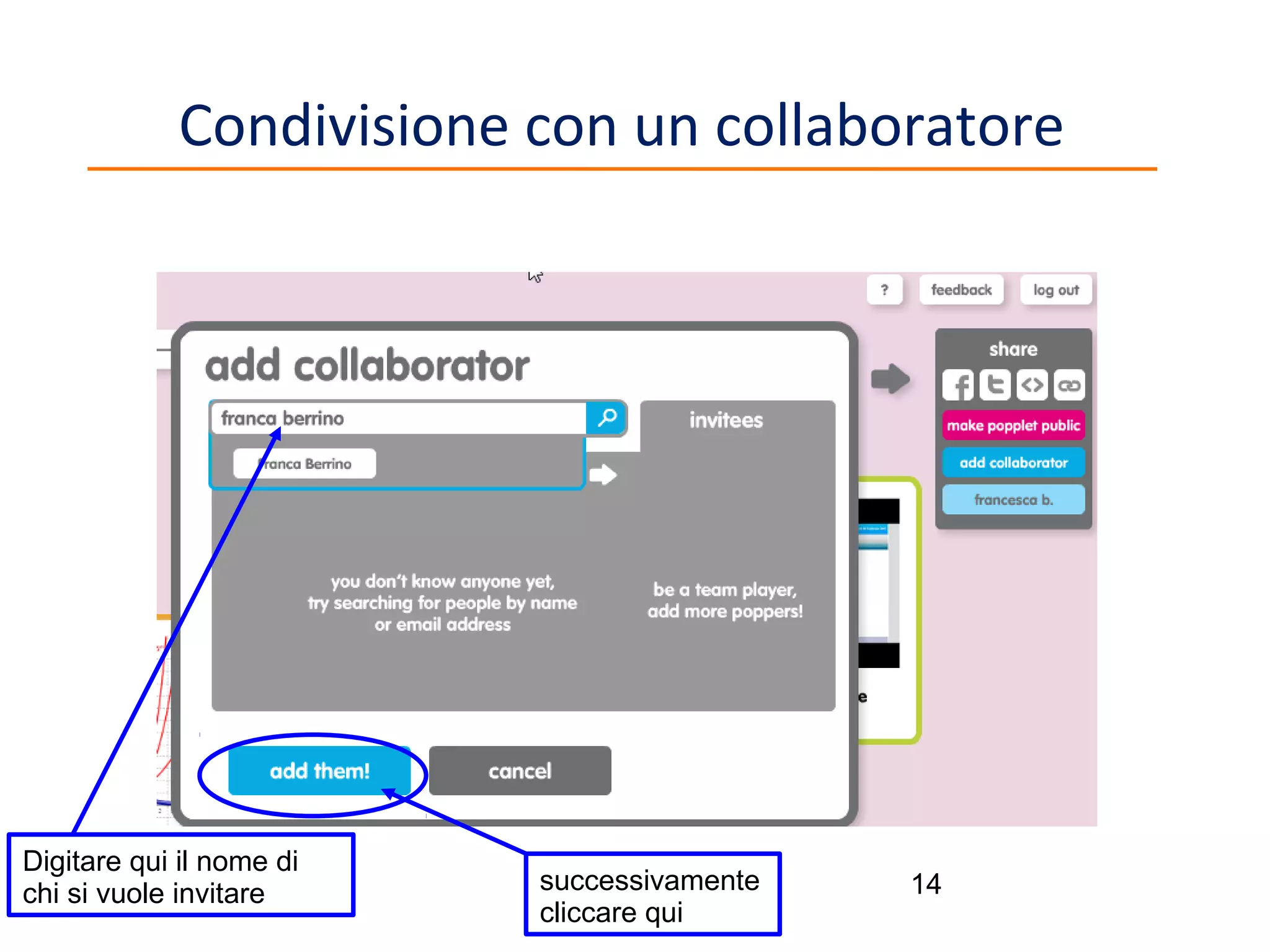 Condivisione con un collaboratore

Digitare qui il nome di
chi si vuole invitare

successivamente
cliccare qui

14

 