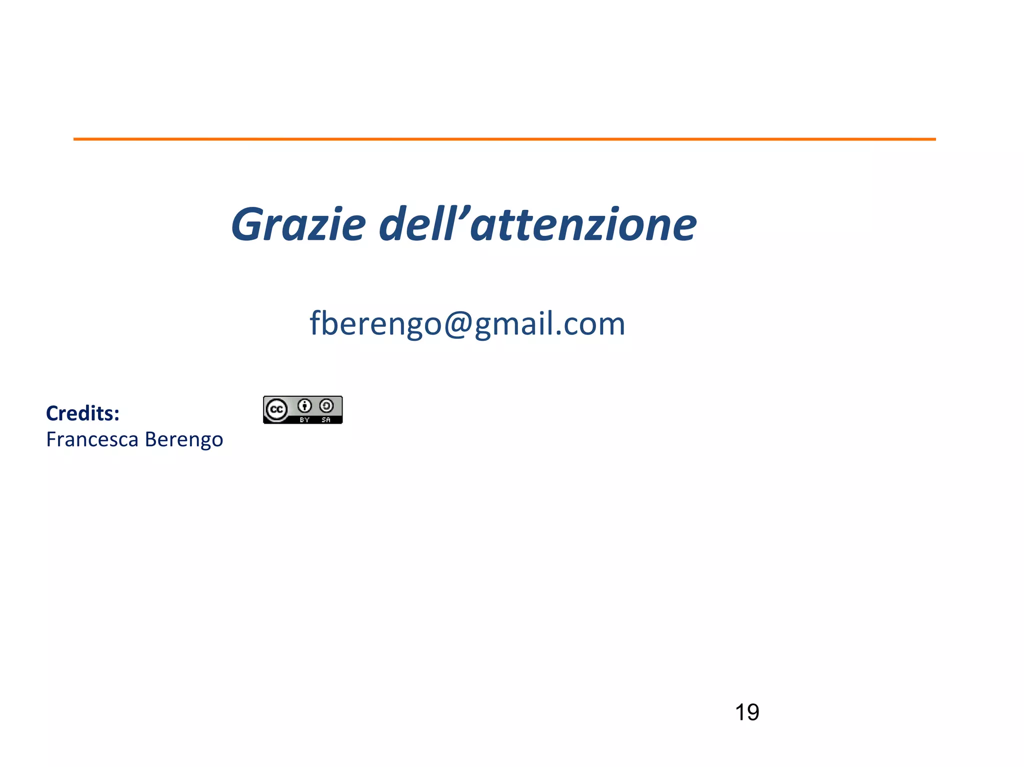 Grazie dell’attenzione
fberengo@gmail.com
Credits:
Francesca Berengo

19

 