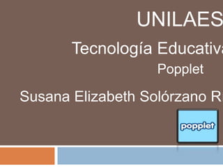 UNILAES
Tecnología Educativa
Susana Elizabeth Solórzano Rí
Popplet
 