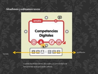 Añadimos y editamos texto
Cuandoescribimos dentro del cuadro, se activa la barrade
herramientas texto para poder editarlo.
Tamaño
Justificación
 