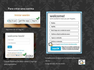 Para crear una cuenta
Hacemos clic en «log in»
Completamos el siguiente formularioyhacemos
clic en
Luegode esto clic en «next».
Cuandollenemos los datos vamos a «sign up»
para registrarnos.
 