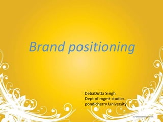 Brand positioning DebaDutta Singh   Dept of mgmt studies pondicherry University 