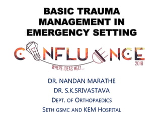 BASIC TRAUMA
MANAGEMENT IN
EMERGENCY SETTING
DR. NANDAN MARATHE
DR. S.K.SRIVASTAVA
DEPT. OF ORTHOPAEDICS
SETH GSMC AND KEM HOSPITAL
 