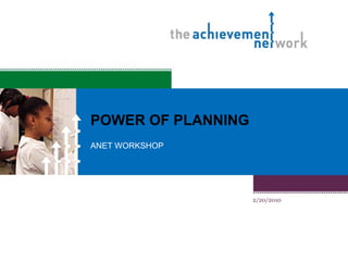 POWER OF PLANNING ANET WORKSHOP 2/20/2010 