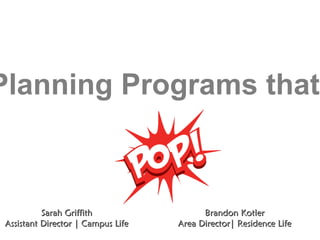 Planning Programs that
Sarah GriffithSarah Griffith
Assistant Director | Campus LifeAssistant Director | Campus Life
Brandon KotlerBrandon Kotler
Area Director| Residence LifeArea Director| Residence Life
 