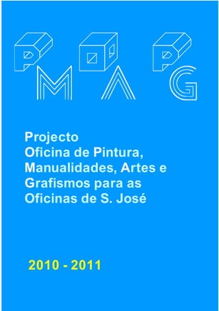Projecto
Oficina de Pintura,
Manualidades, Artes e
Grafismos para as
Oficinas de S. José




2010 - 2011
 