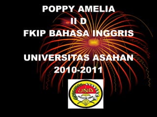 POPPY AMELIA II D FKIP BAHASA INGGRIS UNIVERSITAS ASAHAN 2010-2011 