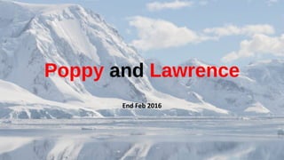 Poppy and Lawrence
End Feb 2016
 