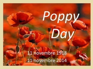Poppy 
Day 
11 novembre 1918 
11 novembre 2014 
 