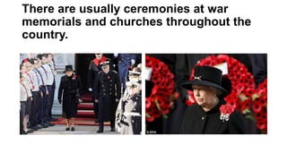 There are usually ceremonies at war
memorials and churches throughout the
country.