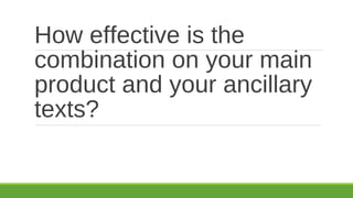 How effective is the
combination on your main
product and your ancillary
texts?
 