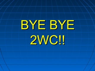 BYE BYEBYE BYE
2WC!!2WC!!
 
