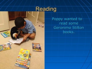 ReadingReading
Poppy wanted toPoppy wanted to
read someread some
Geronimo StiltonGeronimo Stilton
books.books.
 