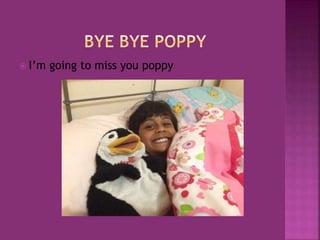  I’m going to miss you poppy
 