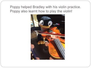 Poppy helped Bradley with his violin practice.
Poppy also learnt how to play the violin!
 
