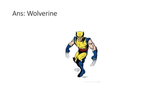Ans: Wolverine
 