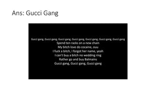 Ans: Gucci Gang
 