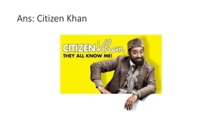 Ans: Citizen Khan
 