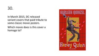 30.
In March 2015, DC released
variant covers that paid tribute to
some classic movie posters.
Which movie does is this cover a
homage to?
 