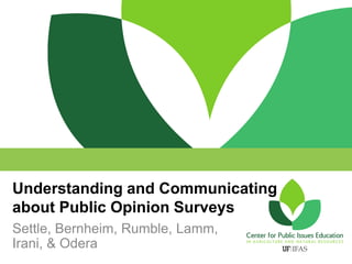 Understanding and Communicating
about Public Opinion Surveys
Settle, Bernheim, Rumble, Lamm,
Irani, & Odera
 